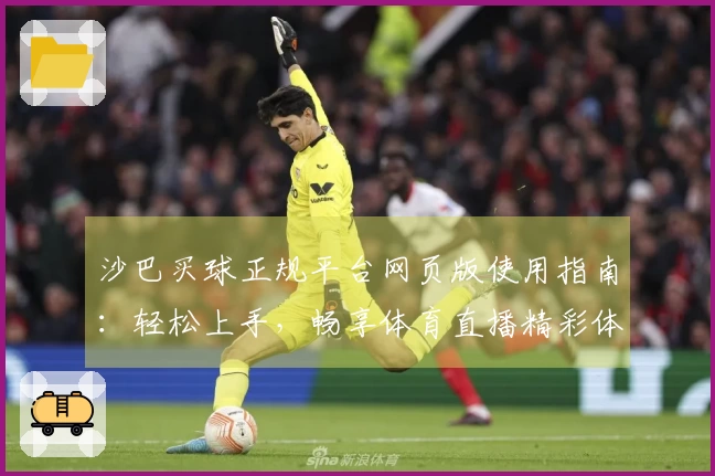 沙巴买球正规平台网页版使用指南：轻松上手，畅享体育直播精彩体验